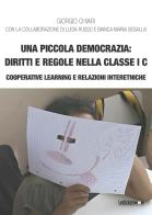 Una piccola democrazia: diritti e regole nella classe I C. Cooperative learning e relazioni interetniche di Giorgio Chiari edito da Ledizioni