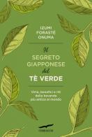 Il segreto giapponese del tè verde. Virtù, benefici e riti della bevanda più antica al mondo di Izumi Forasté Onuma edito da Corbaccio