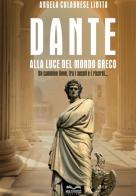 Dante alla luce del mondo greco. Un cammino lieve, fra i secoli e i ricordi... di Angela Calabrese Liotta edito da Multiverso Edizioni