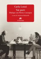 Vai pure. Dialogo con Pietro Consagra di Carla Lonzi edito da La Tartaruga