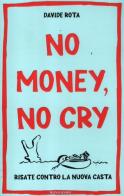 No money, no cry. Risate contro la nuova casta di Davide Rota edito da Mondadori