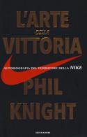 L' arte della vittoria. Autobiografia del fondatore della Nike di Phil Knight edito da Mondadori