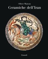 Ceramiche dell'Iran. Il vasellame islamico della Collezione Sarikhani. Ediz. a colori di Oliver Watson edito da Einaudi