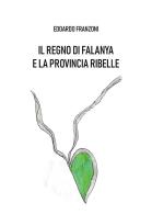 Il regno di Falanya e la provincia ribelle di Edoardo Franzoni edito da Passione Scrittore selfpublishing
