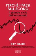 Perché i Paesi falliscono. Il grande ciclo dell'economia di Ray Dalio edito da Ulrico Hoepli