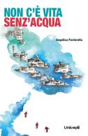 Non c'è vita senz'acqua di Angelica Pastorella edito da Unicopli