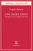 Una sacra unità. Altri passi verso un'ecologia della mente di Gregory Bateson edito da Adelphi