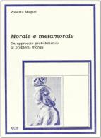 Morale e metamorale. Un approccio probabilistico ai problemi morali di Roberto Magari edito da CLUEB