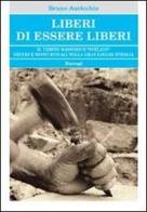 Liberi di essere liberi. Il tempio massonico «svelato» vecchi e nuovi rituali nella gran loggia d'Italia di Bruno Auricchio edito da BastogiLibri