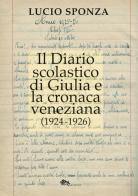 Il diario scolastico di Giulia e la cronaca veneziana (1924-1926) di Lucio Sponza edito da Supernova