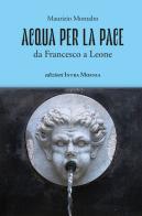Acqua per la pace. Da Francesco a Leone di Maurizio Montalto edito da Edizioni Intra Moenia