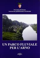 Un parco fluviale per l'Arno. Con CD-ROM e carte geografiche edito da EDIFIR
