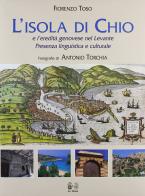 L' isola di Chio e l'eredità genovese nel Levante. Presenza linguistica e culturale di Fiorenzo Toso edito da Le Mani-Microart'S