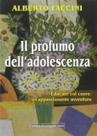 Il profumo dell'adolescenza. Educare col cuore: un'appassionante avventura di Alberto Faccini edito da Progetto 2000