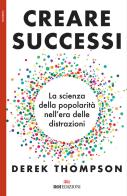 Creare successi. La scienza della popolarità nell'era delle distrazioni di Derek Thompson edito da ROI edizioni