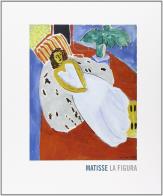 Matisse, la figura di Isabelle Monod-Fontaine, Céline Chicca-Castex, Ilaria Cicali edito da Fondazione Ferrara Arte