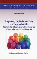 Imprese, capitale sociale e sviluppo locale. Il contributo di forme alternative d'impresa all'accomulazione di capitale sociale di Marina Albanese edito da Giappichelli