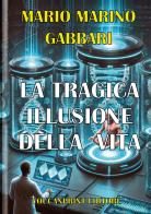 La tragica illusione della vita. La clonazione umana riproduttiva di Mario Marino Gabbari edito da Youcanprint