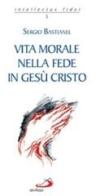 Vita morale nella fede in Gesù Cristo di Sergio Bastianel edito da San Paolo Edizioni