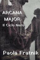 Arcana Major. Il Ciclo Nero di Paola Fratnik edito da Youcanprint