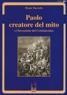 Paolo creatore del mito e l'invenzione del Cristianesimo di Hyam Maccoby edito da Massari Editore