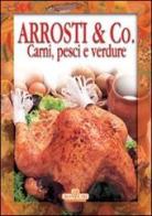 Arrosti & Co. Carni, pesci e verdure edito da Bonechi