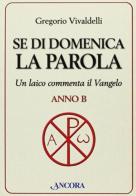 Se di domenica la Parola. Un laico commenta il Vangelo. Anno B di Gregorio Vivaldelli edito da Ancora