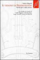 Il violino di Frankenstein. Scritti per e sulla musica. Con 3 CD Audio di Valerio Magrelli edito da Le Lettere