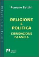 Religione e politica. L'ibridazione islamica di Romano Bettini edito da Armando Editore