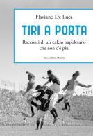 Tiri a porta. Racconti di un calcio napoletano che non c'è più di Flaviano De Luca edito da Edizioni Intra Moenia