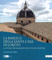 La basilica della Santa Casa di Loreto. La storia per immagini nell'età del digitale. Ediz. illustrata edito da Artemide