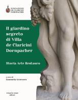 Il giardino segreto di Villa de Claricini Dornpacher. Storia arte restauro edito da Aviani & Aviani editori