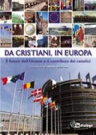 Da cristiani, in Europa. Il futuro dell'Unione e il contributo dei cattolici edito da In Dialogo