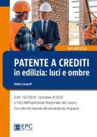 Patente a crediti in edilizia: luci e ombre. D.M. 132/2024. Circolare 4/2024 e FAQ dell'Ispettorato Nazionale del Lavoro. Con oltre 60 risposte alle domande più freq di Giulio Lusardi edito da EPC