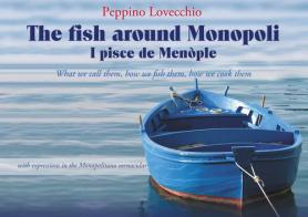 The fish around Monopoli I pisce de Menòple. what we call them, how we fish them, how we cook them with expressions in the Monopolitano vernacular di Peppino Lovecchio edito da AGA Editrice