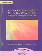 Creare e vivere una nuova vita. L'impulso scientifico spirituale di Pietro Archiati edito da Archiati Edizioni