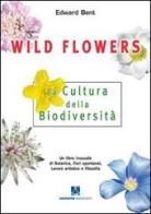 Wild Flowers. La cultura della biodiversità di Edward Bent edito da Sestante