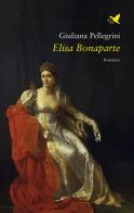 Elisa Bonaparte di Giuliana Pellegrini edito da Giovane Holden Edizioni