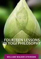 Fourteen lessons in yogi philosophy di William Walker Atkinson edito da Alemar
