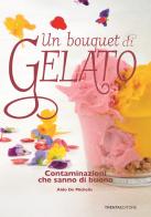 Un bouquet di gelato. Contaminazioni che sanno di buono di Aldo De Michelis edito da Trenta Editore