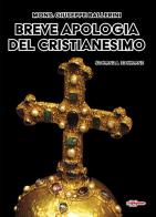 Breve apologia del cristianesimo. Contro gli increduli dei nostri giorni di Giuseppe (mons.) Ballerini edito da Edizioni Radio Spada
