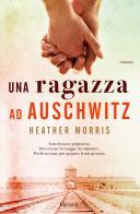 Una ragazza ad Auschwitz di Heather Morris edito da Garzanti