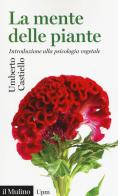 La mente delle piante. Introduzione alla psicologia vegetale di Umberto Castiello edito da Il Mulino