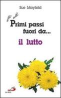 Primi passi fuori da... Il lutto di Sue Mayfield edito da San Paolo Edizioni