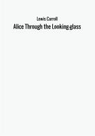 Alice through the looking glass di Lewis Carroll edito da StreetLib