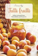 Tutti frutti. Italian artisanal jams, marmalades and preserves di Francesca Maggio edito da Sime Books