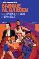 Sangue al Garden. La storia dei New York Knicks degli anni Novanta di Chris Herring edito da 66thand2nd