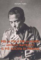 Per la vita e per la morte! Adolfo Matteucci il più fascista di Perugia di Stefano Fabei edito da Futura Libri