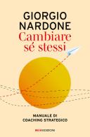 Cambiare sé stessi. Manuale di coaching strategico di Giorgio Nardone edito da ROI edizioni