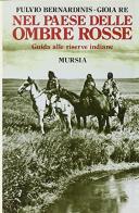 Nel paese delle ombre rosse. Guida alle riserve indiane di Fulvio Bernardinis, Gioia Re edito da Ugo Mursia Editore